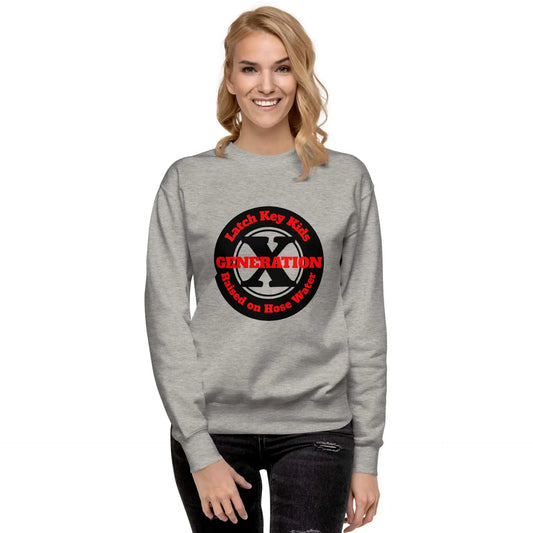 Gen X, Latch Key Kid, Raised on Hose Water Unisex Premium Sweatshirt